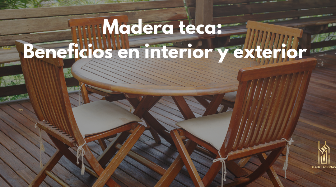 Madera teca: Beneficios en interior y exterior