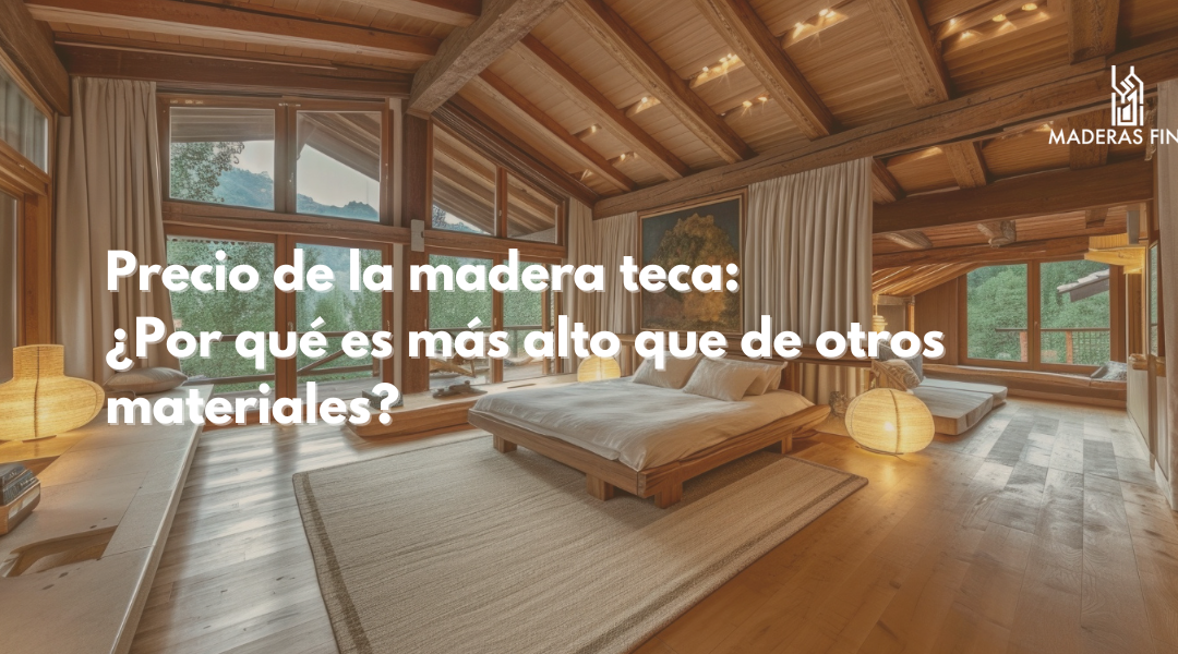 Precio de la madera teca: ¿por qué es más costosa?