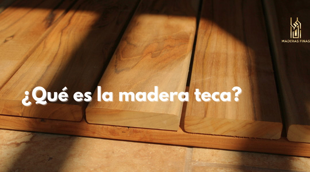 ¿Qué es la madera teca?