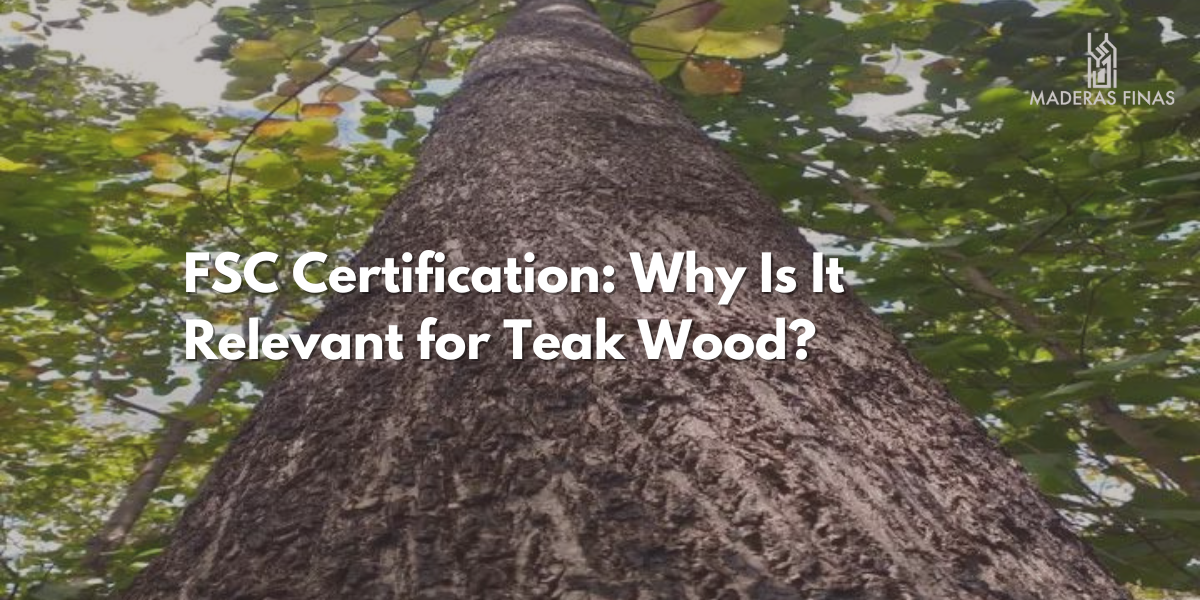 FSC Certification: Why Is It Relevant for Teak Wood?